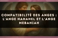 Compatibilité des anges : l'Ange Hahahel et l'Ange Mebahiah
