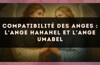 Compatibilité des anges : l'Ange Hahahel et l'Ange Umabel