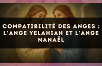 Compatibilité des anges : l'Ange Yelahiah et l'Ange Nanaël