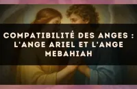 Compatibilité des anges : l'Ange Ariel et l'Ange Mebahiah