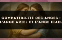Compatibilité des anges : l'Ange Ariel et l'Ange Eiael