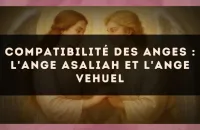 Compatibilité des anges : l'Ange Asaliah et l'Ange Vehuel