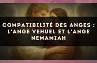 Compatibilité des anges : l'Ange Vehuel et l'Ange Nemamiah