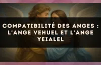 Compatibilité des anges : l'Ange Vehuel et l'Ange Yeialel
