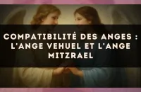 Compatibilité des anges : l'Ange Vehuel et l'Ange Mitzrael