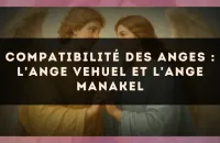 Compatibilité des anges : l'Ange Vehuel et l'Ange Manakel