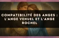 Compatibilité des anges : l'Ange Vehuel et l'Ange Rochel