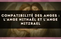 Compatibilité des anges : l'Ange Nithaël et l'Ange Mitzrael