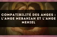 Compatibilité des anges : l'Ange Mebahiah et l'Ange Mehiel