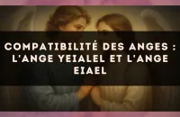 Compatibilité des anges : l'Ange Yeialel et l'Ange Eiael