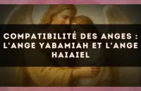 Compatibilité des anges : l'Ange Yabamiah et l'Ange Haiaiel