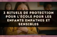 3 rituels de protection pour l'école pour les enfants empathes et sensibles