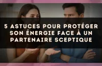 5 astuces pour protéger son énergie face à un partenaire sceptique