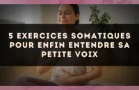 5 exercices somatiques pour enfin entendre sa petite voix