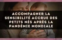 Accompagner la sensibilité accrue des petits nés après la pandémie mondiale