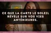 Ce que la carte Le Soleil révèle sur vos vies antérieures.