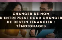 Changer de nom d'entreprise pour changer de destin financier : témoignages
