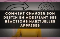 Comment changer son destin en modifiant ses réactions habituelles apprises