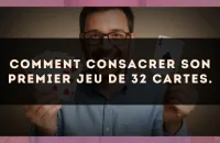 Comment consacrer son premier jeu de 32 cartes.