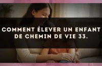 Comment élever un enfant de Chemin de Vie 33.
