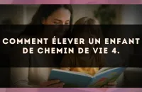 Comment élever un enfant de Chemin de Vie 4.