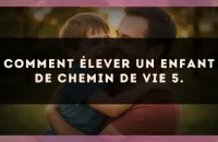 Comment élever un enfant de Chemin de Vie 5.