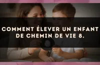 Comment élever un enfant de Chemin de Vie 8.