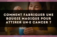 Comment fabriquer une bougie magique pour attirer un·e Cancer ?