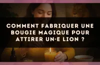 Comment fabriquer une bougie magique pour attirer un·e Lion ?