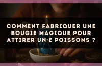 Comment fabriquer une bougie magique pour attirer un·e Poissons ?