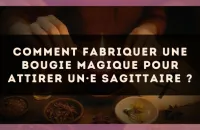 Comment fabriquer une bougie magique pour attirer un·e Sagittaire ?