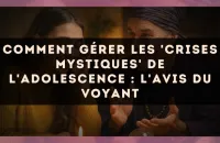 Comment gérer les 'crises mystiques' de l'adolescence : l'avis du voyant