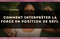 Comment interpréter La Force en position de défi.