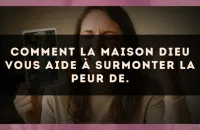 Comment La Maison Dieu vous aide à surmonter la peur de.