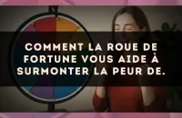 Comment La Roue de Fortune vous aide à surmonter la peur de.