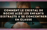 Comment le cristal de roche aide les enfants distraits à se concentrer en classe