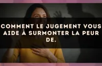 Comment Le Jugement vous aide à surmonter la peur de.