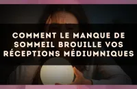 Comment le manque de sommeil brouille vos réceptions médiumniques