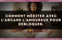 Comment méditer avec l'arcane L'Amoureux pour débloquer.