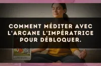 Comment méditer avec l'arcane L'Impératrice pour débloquer.