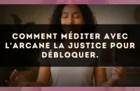Comment méditer avec l'arcane La Justice pour débloquer.
