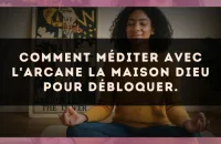 Comment méditer avec l'arcane La Maison Dieu pour débloquer.