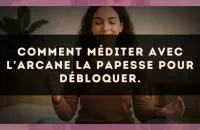 Comment méditer avec l'arcane La Papesse pour débloquer.