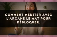 Comment méditer avec l'arcane Le Mat pour débloquer.