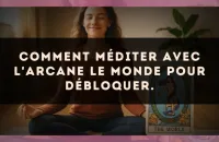 Comment méditer avec l'arcane Le Monde pour débloquer.