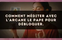 Comment méditer avec l'arcane Le Pape pour débloquer.
