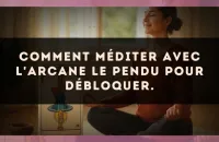 Comment méditer avec l'arcane Le Pendu pour débloquer.