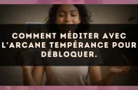 Comment méditer avec l'arcane Tempérance pour débloquer.