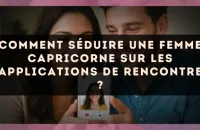 Comment séduire une femme Capricorne sur les applications de rencontre ?