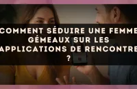 Comment séduire une femme Gémeaux sur les applications de rencontre ?